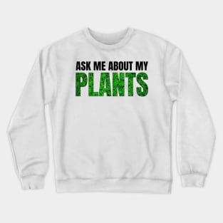 Ask me about my plants Crewneck Sweatshirt